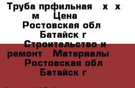 Труба прфильная 40х20х2(6м) › Цена ­ 80 - Ростовская обл., Батайск г. Строительство и ремонт » Материалы   . Ростовская обл.,Батайск г.